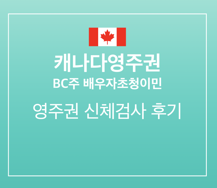 [캐나다영주권] BC주 배우자초청이민: 신체검사 완료