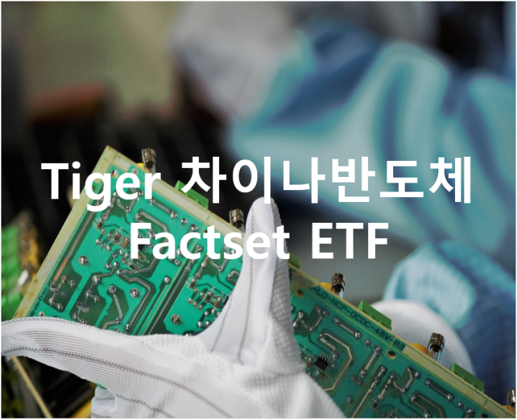  Tiger 차이나반도체 Factset : 중국 반도체 ETF 분석