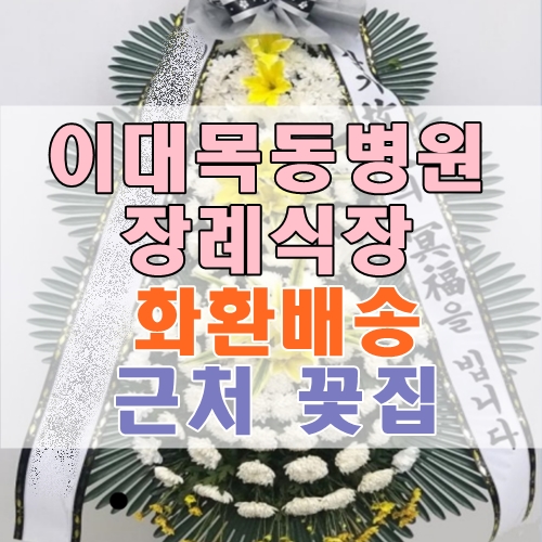 이대목동병원장례식장 고품질 화환배송 근처 꽃집