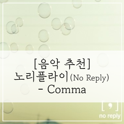 [음악 추천] 노리플라이(No Reply) - Comma