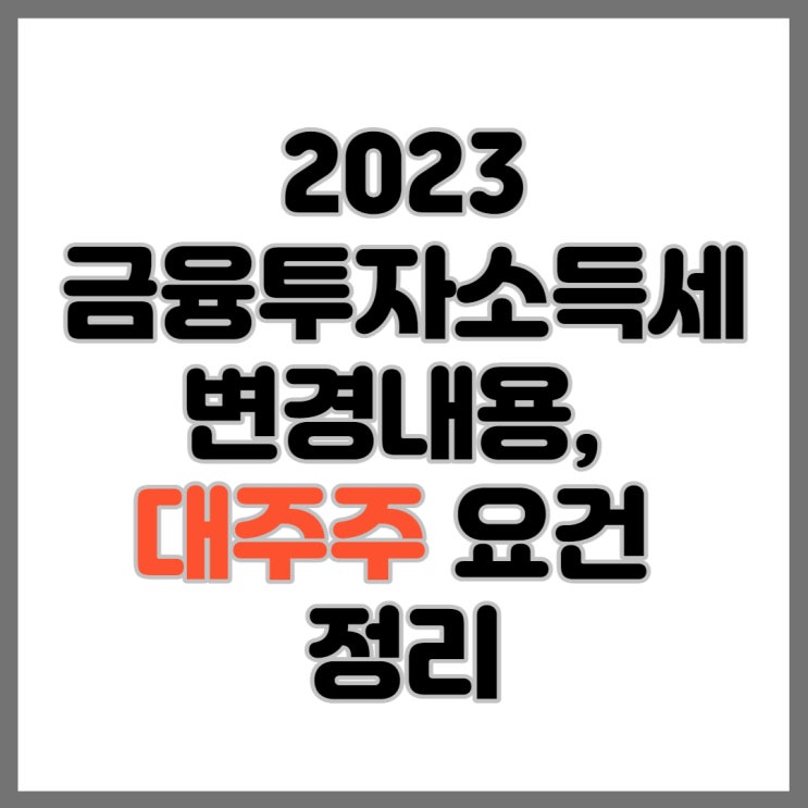  금융투자소득세 2023 변경내용과 대주주 요건, 양도소득세 총정리