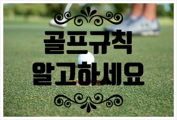  골프규칙에 대한 상식은 초보자가 알아두면 도움이됩니다.