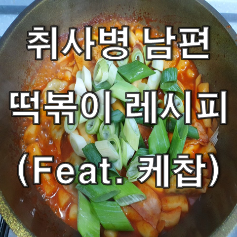  떡볶이 황금레시피 by 취사병 남편(Feat. 케찹, 간마늘)