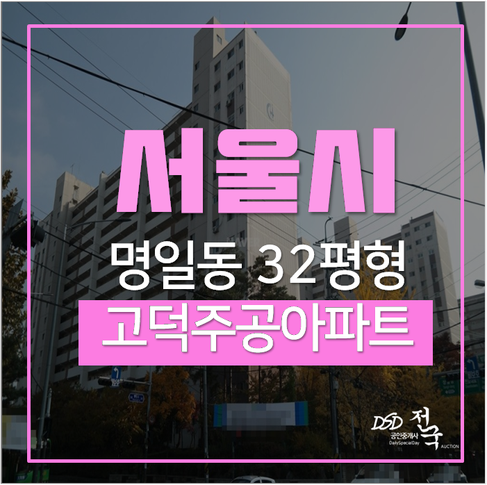 서울아파트경매 명일동 고덕주공아파트 32평 역세권 서울아파트경매 명일동 고덕주공아파트 32평 역세권
