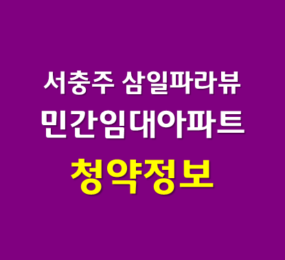  서충주 삼일파라뷰 민간임대아파트 청약정보