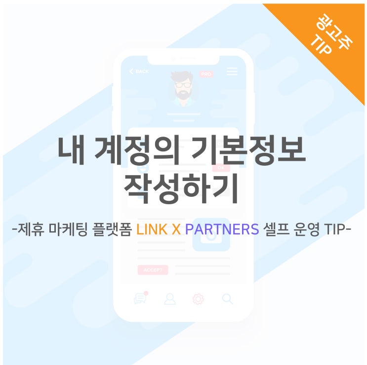  내 계정의 기본정보 작성하기 -제휴 마케팅 플랫폼 LINK X PARTNERS 셀프 운영 TIP-