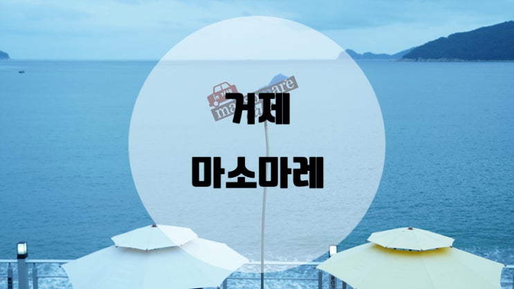  오션뷰로 유명한 거제가볼만한곳 !! 거제카페 마소마레