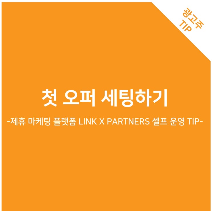 첫 오퍼 세팅하기 -제휴 마케팅 플랫폼 LINK X PARTNERS 셀프 운영 TIP-