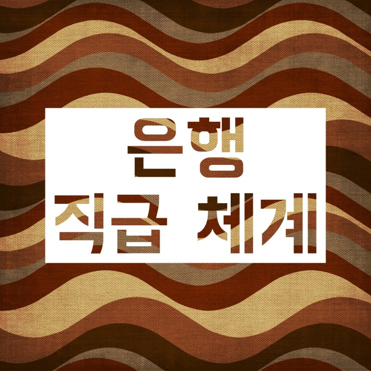  은행 직급, 가볍게 살펴봅시다 (feat. 은행원)