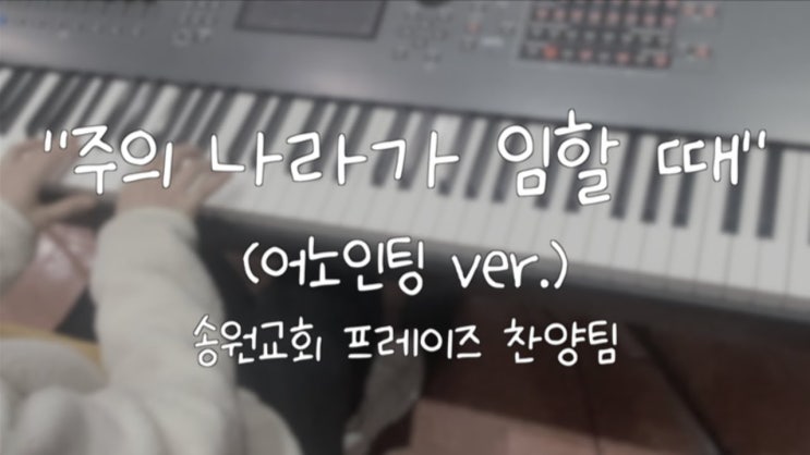  주의 나라가 임할 때 (어노인팅 ver.) 가사&악보 /  송원교회 프레이즈 찬양팀 예배실황