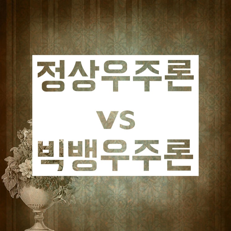 정상우주론 vs 빅뱅우주론 비교 :: 각각 무엇이며, 차이는?