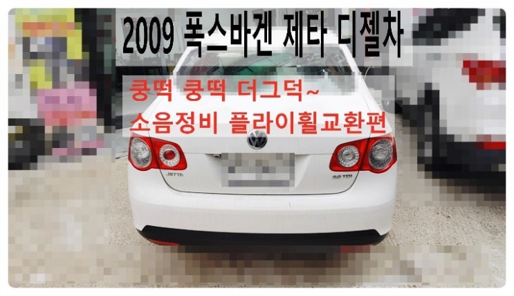  2009 폭스바겐제타 쿵떡 쿵떡 더그덕~ 공회전소음발생 플라이휠교환편 .부천벤츠BMW수입차정비합성엔진오일소모품교환전문점부영수퍼카