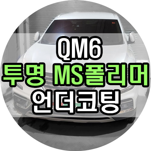 QM6 크리스탈 투명 ms폴리머 언더코팅