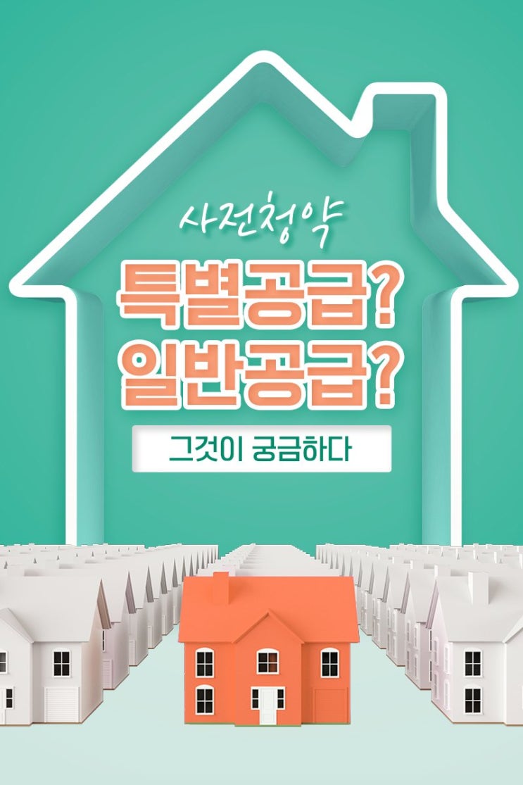  사전청약ㆍ특별공급? 일반공급?ㆍ그것이 궁금하다!