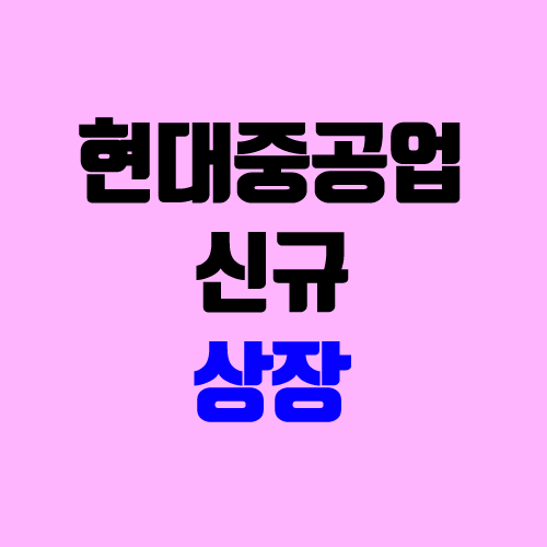 현대중공업 주식 상장 (IPO, 장외가, 주관사, 중복청약, 공모가, 지분) 현대중공업 주식 상장 (IPO, 장외가, 주관사, 중복청약, 공모가, 지분)