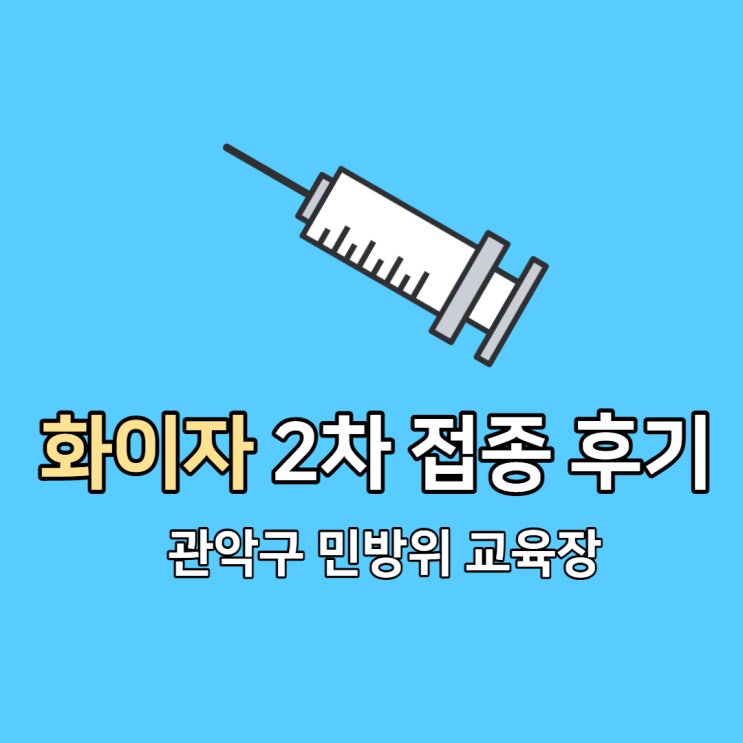 관악구 화이자 백신 2차 접종 후기, 증상은?