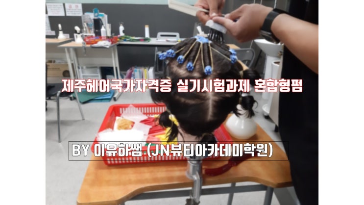  제주헤어국가자격증 실기시험과제 혼합형펌