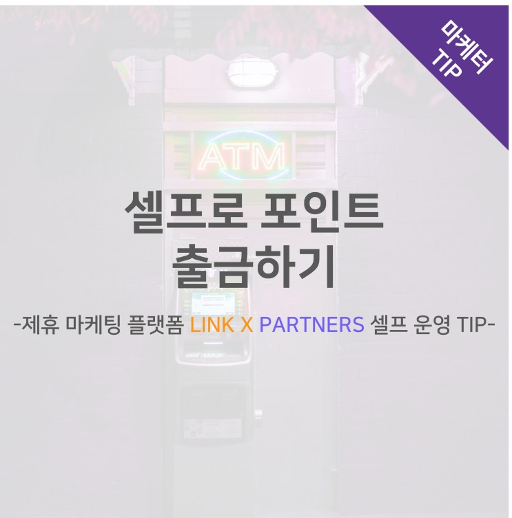 셀프로 포인트 출금하기 -제휴 마케팅 플랫폼 LINK X PARTNERS 셀프 운영 TIP-