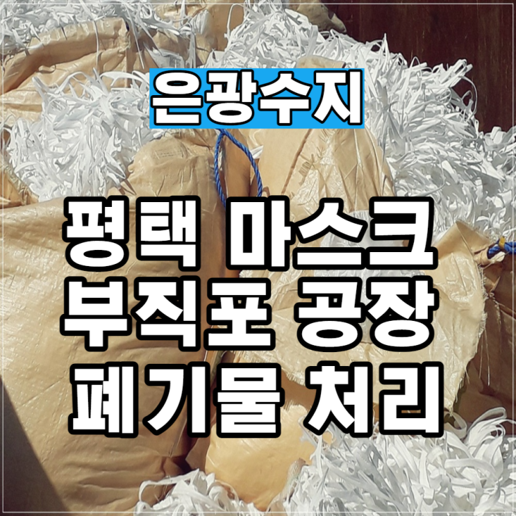  시흥 용인 평택 마스크 부직포 공장 폐기물 처리 믿고 맡겨주세요