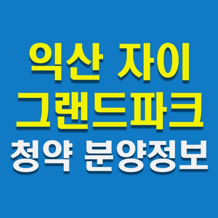  익산 자이 그랜드파크 - 아파트 청약일정, 분양정보, 입지분석, 사업계획(feat. 마동공원)