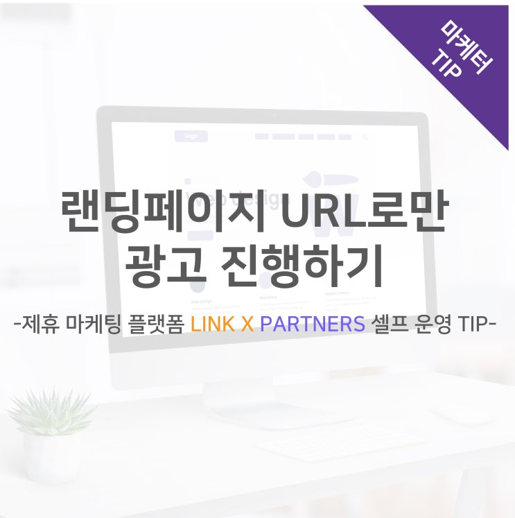  랜딩페이지 URL로만 광고 진행하기 -제휴 마케팅 플랫폼 LINK X PARTNERS 셀프 운영 TIP-