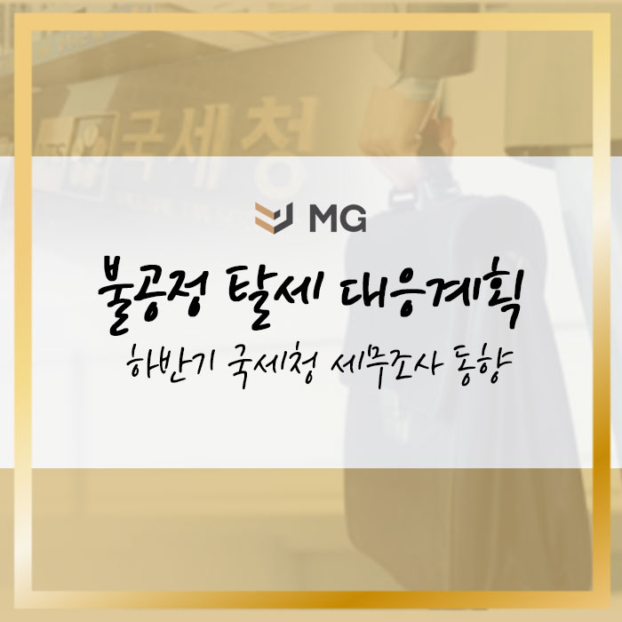  불공정 탈세 대응계획으로 알아보는 2021년 하반기 국세청 세무조사 동향