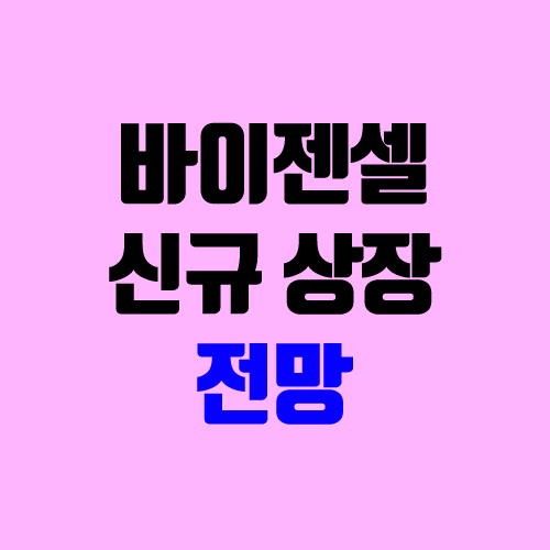 바이젠셀 주가 전망 (장외가, 시초가, 보호예수, 장외가격, 따상 가격, 유통 주식) 바이젠셀 주가 전망 (장외가, 시초가, 보호예수, 장외가격, 따상 가격, 유통 주식)