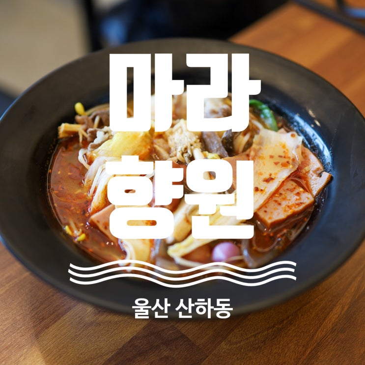  울산 산하동 마라탕 맛집 마라향원