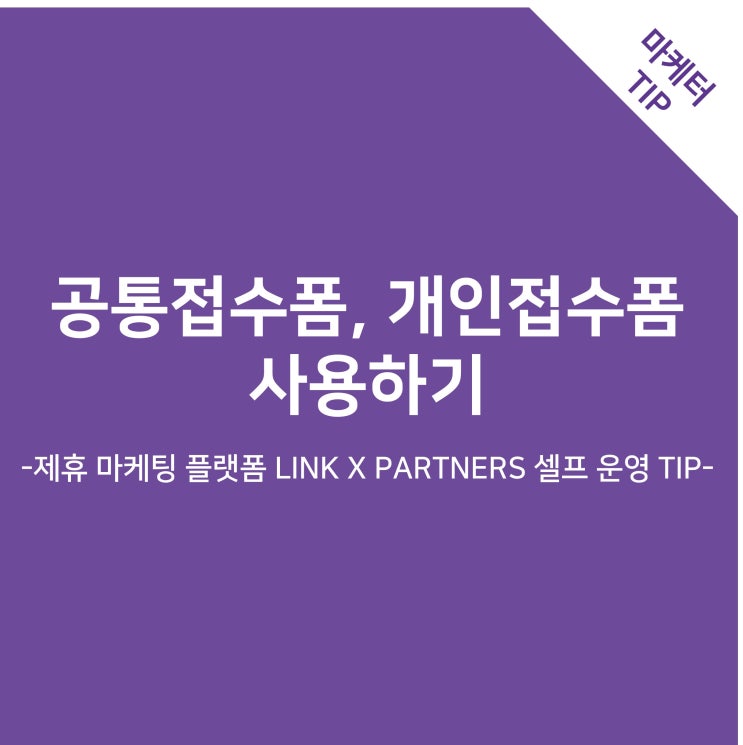 공통접수폼, 개인접수폼 사용하기 -제휴 마케팅 플랫폼 LINK X PARTNERS 셀프 운영 TIP-