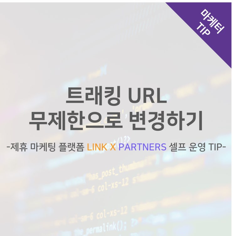 트래킹 URL 무제한으로 변경하기 -제휴 마케팅 플랫폼 LINK X PARTNERS 셀프 운영 TIP-