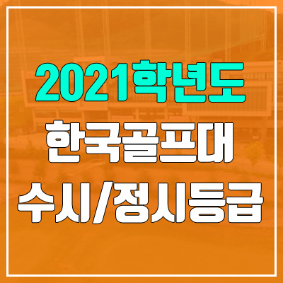 한국골프대학교 수시등급 / 정시등급 (2021, 예비번호)