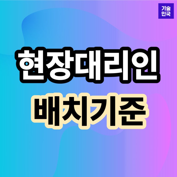  현장대리인 배치기준
