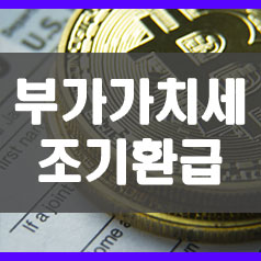 부가세 조기환급 : 조기환급 설명 및 신청방법