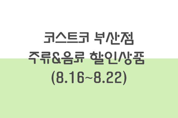 코스트코 부산점 할인상품 ( 8/16~ 8/22) 주류&음료 코스트코 부산점 할인상품 ( 8/16~ 8/22) 주류&음료