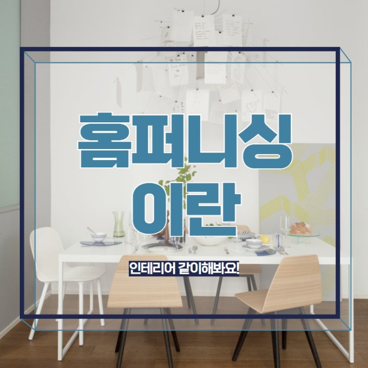  홈퍼니싱이란 인테리어 같이해봐요!