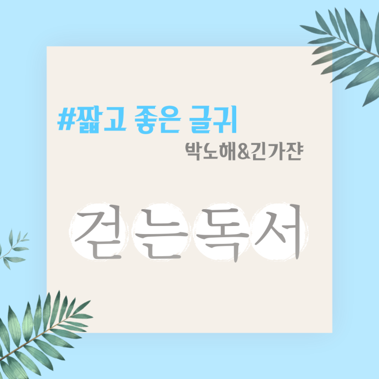  박노해시 '걷는 독서' | 짧고좋은 글귀 짧은명언 짧은시