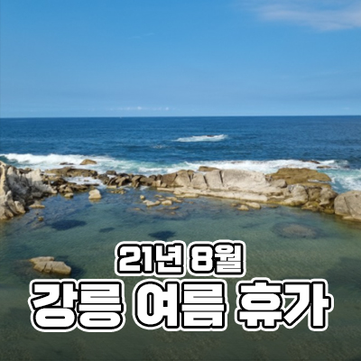  강릉 여름 휴가, 벌집장칼국수, 메이플비치리조트, 엄지네포장마차, 밀라노펜션 (21.08)