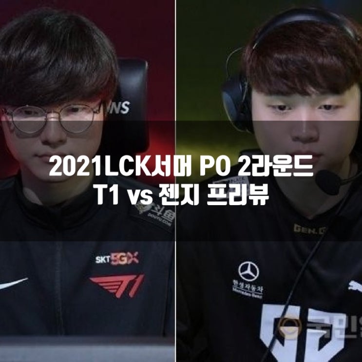 2021LCK 서머 젠지:T1 PO 2R 프리뷰 2021LCK 서머 젠지:T1 PO 2R 프리뷰