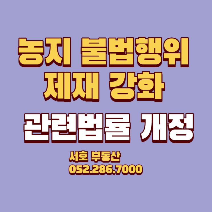  정보공유] 2021년 농지불법행위 제재 강화-농지취득시 확인