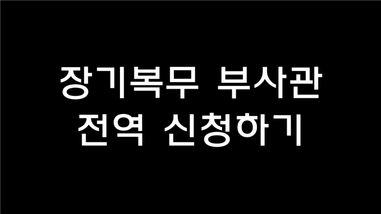 장기복무 선발된 부사관의 전역 신청하기