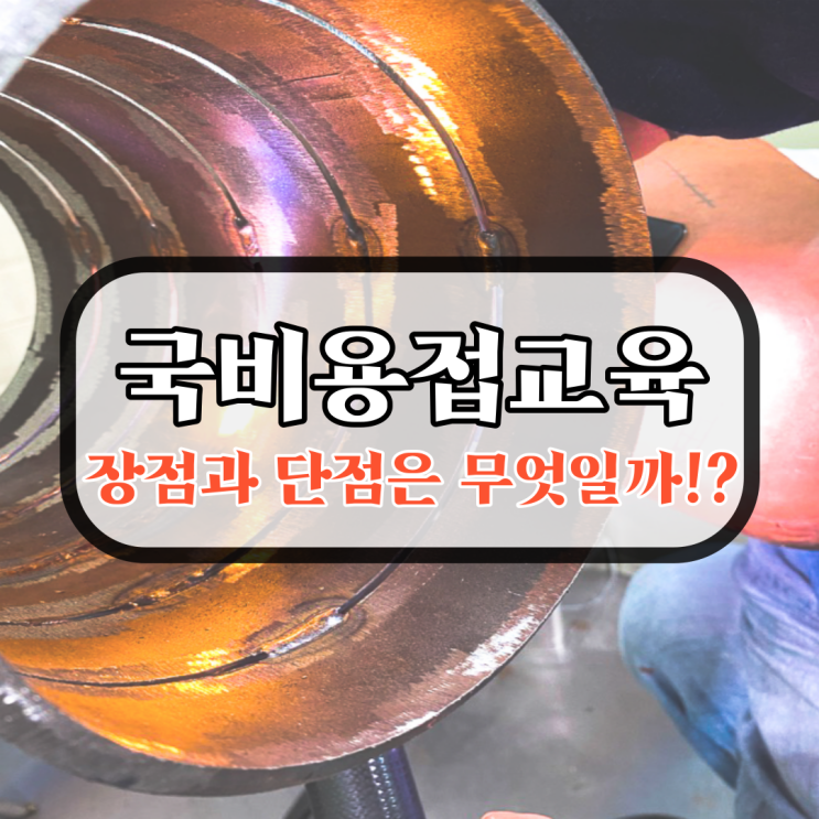 국비지원 교육으로 용접배우기의 장점과 단점은 무엇일까요?