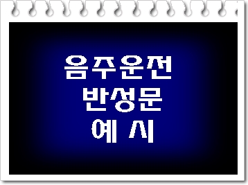  음주운전 반성문 예시 무시해도 좋습니다