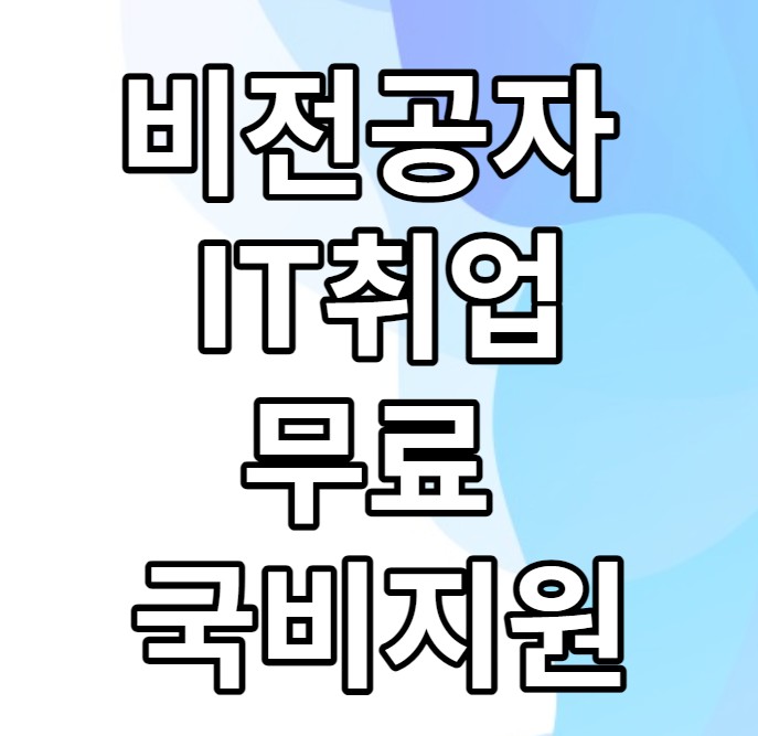 비전공자가 IT취업을 하고싶다면 무료 국비지원으로 도전해보자