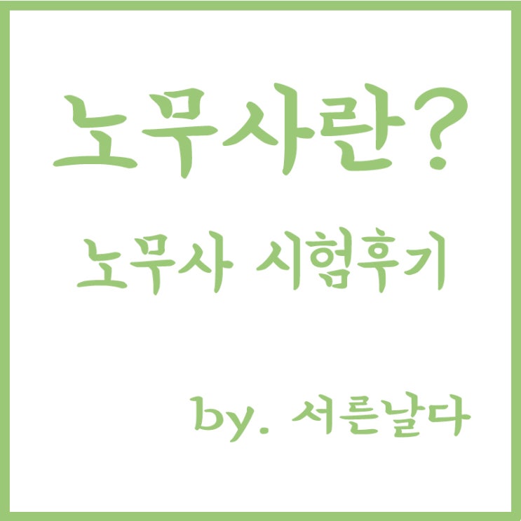  노무사란, 노무사 하는일, 노무사 업무, 지인의 노무사 2차 시험후기, '노무사의 길을 걷는 사람들'