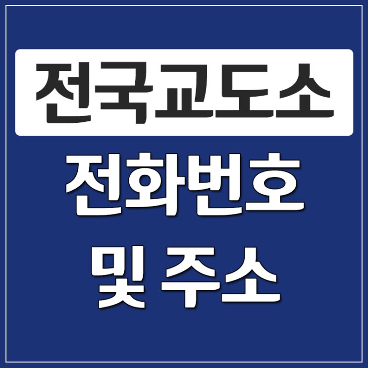 전국 교도소 및 구치소 전화번호 주소 위치 등 전국 교도소 및 구치소 전화번호 주소 위치 등