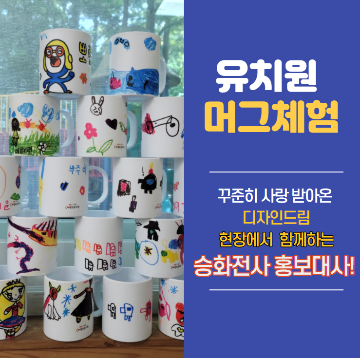 유치원 머그체험/고객과 함께하는 디자인드림!/승화전사 홍보대사 유치원 머그체험/고객과 함께하는 디자인드림!/승화전사 홍보대사