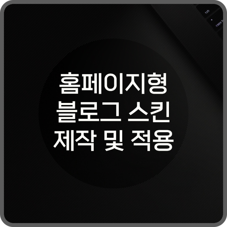  네이버 블로그 꾸미기 홈페이지형 스킨 제작 및 적용 방법