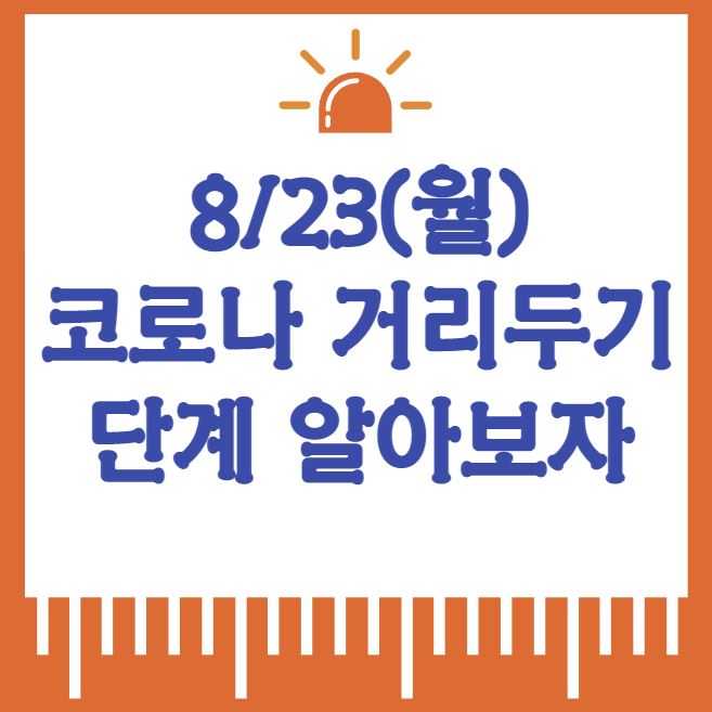 8/23(월) 코로나 거리두기 단계 알아보자