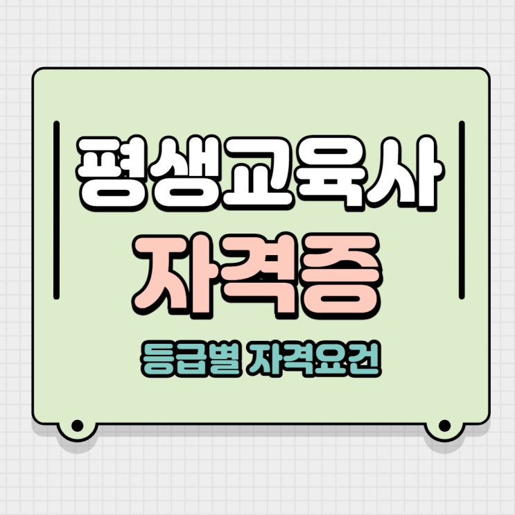  평생교육사 자격증 등급별 자격요건 알아볼게요~!