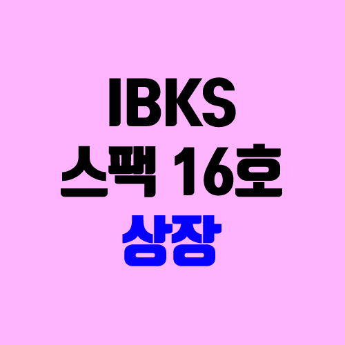 IBKS스팩16호 공모주 청약 (장외가 / 유통 물량 / 보호예수 / IBK증권 20일)